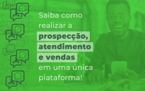 Saiba Como Realizar A Prospeccao Atendimento E Vendas Em Uma Unica Plataforma Blog - Zap Contábil